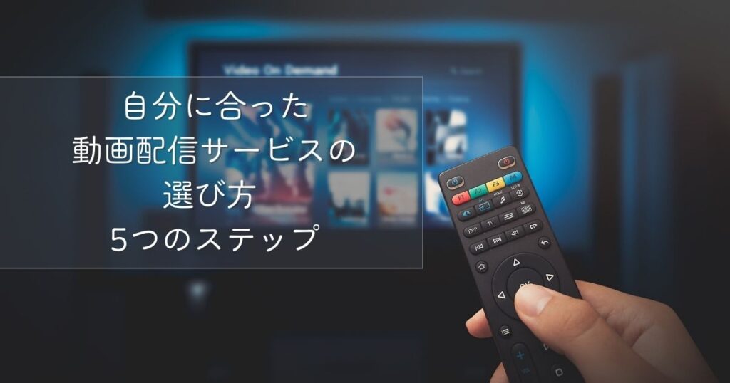 もう迷わない!自分に合った動画配信サービスの選び方 5つのステップ