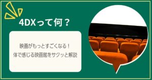 4DXって何？映画がもっとすごくなる！体で感じる映画館をサクッと解説