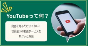 YouTubeって何？動画を見るだけじゃない！世界最大の動画サービスをサクッと解説