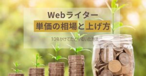 Webライター 単価の相場と上げ方【10年かけてたどり着いた方法】